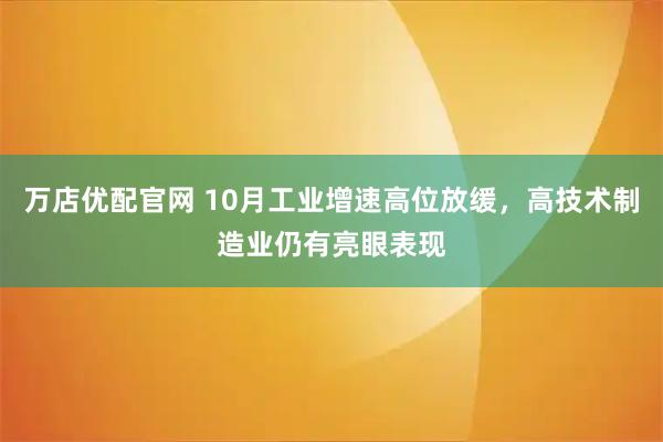 万店优配官网 10月工业增速高位放缓,高技术制造业仍有亮眼表现