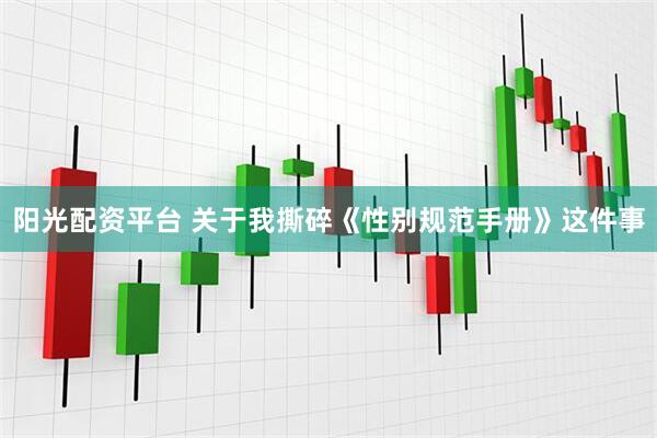 阳光配资平台 关于我撕碎《性别规范手册》这件事